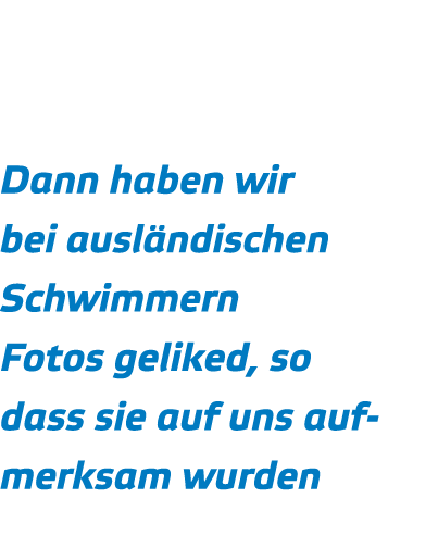     Dann haben wir bei ausl ndischen Schwimmern Fotos geliked  so dass sie auf uns aufmerksam wurden
