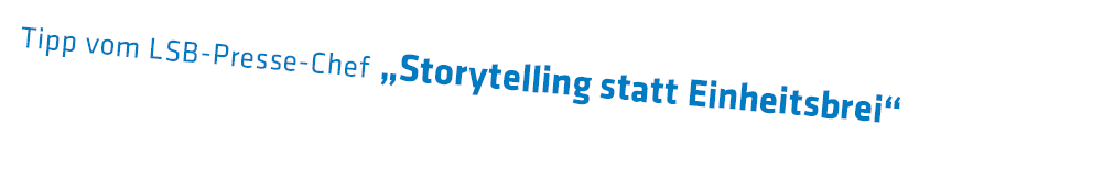  Tipp vom LSB-Presse-Chef  Storytelling statt Einheitsbrei    