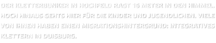 Der Kletterbunker in Hochfeld ragt 16 Meter in den Himmel  Hoch hinaus gehts hier f r die Kinder und Jugendlichen  Vi   