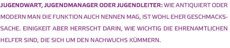 Jugendwart  Jugendmanager oder Jugendleiter  Wie antiquiert oder modern man die Funktion auch nennen mag  ist wohl eh   