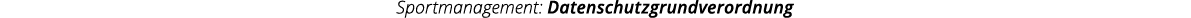 Sportmanagement  Datenschutzgrundverordnung