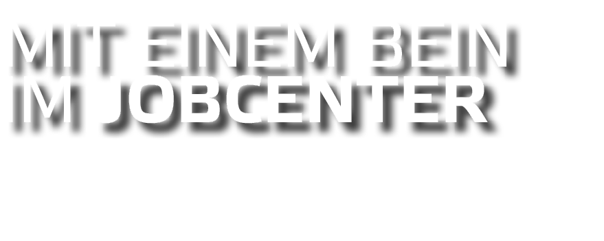 Mit einem Bein im Jobcenter