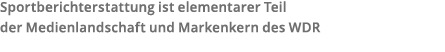Sportberichterstattung ist elementarer Teil der Medienlandschaft und Markenkern des WDR