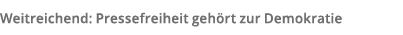 Weitreichend  Pressefreiheit geh rt zur Demokratie